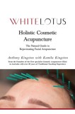 Holistic Cosmetic Acupuncture: The Natural Guide to Rejuvenating Facial Acupuncture