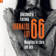 Jurnalul Lui 66. Noaptea In Care Am Ars, Alexandra Furnea - Editura Humanitas