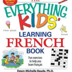 The Everything Kids' Learning French Book: Fun Exercises to Help You Learn Francais