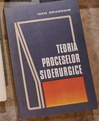 Ioan Dragomir - Teoria Proceselor Siderurgice foto