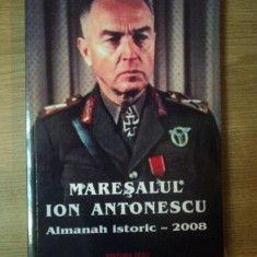 MARESALUL ION ANTONESCU , ALMANAH ISTORIC - 2008