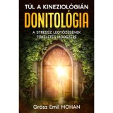 Donitol&oacute;gia - T&uacute;l a kineziol&oacute;gi&aacute;n, a stressz legyőz&eacute;s&eacute;nek t&ouml;k&eacute;letes m&oacute;dszere - Gr&oacute;sz Emil Mohan
