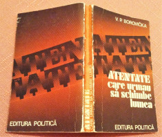 Atentate care urmau sa schimbe lumea. Editura Politica, 1978 - V.P. Borovicka foto