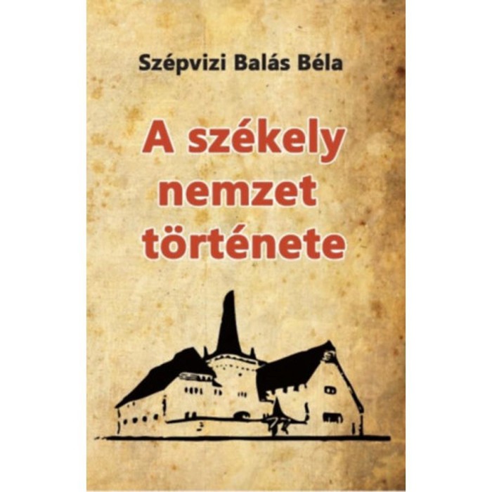 A sz&eacute;kely nemzet t&ouml;rt&eacute;nete - Sz&eacute;pvizi Bal&aacute;s B&eacute;la
