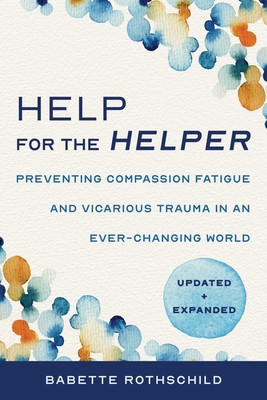 Help for the Helper: Preventing Compassion Fatigue and Vicarious Trauma in an Ever-Changing World: Updated + Expanded foto