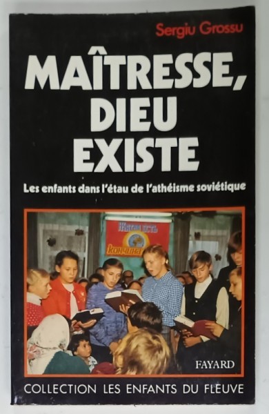 MAITRESSE , DIEU EXISTE , LES ENFANTS DANS L &#039;ETAU DE L &#039;ATHEISME SOVIETIQUE , par SERGIU GROSSU , 1988 , DEDICATIE *