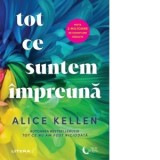 Tot ce suntem impreuna - Elena Arhire, Alice Kellen
