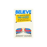 Believe: The Untold Story Behind Ted Lasso, the Show That Kicked Its Way Into Our Hearts