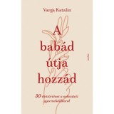 A bab&aacute;d &uacute;tja hozz&aacute;d - 30 &eacute;lett&ouml;rt&eacute;net a nehez&iacute;tett gyermek&aacute;ld&aacute;sr&oacute;l - Varga Katalin