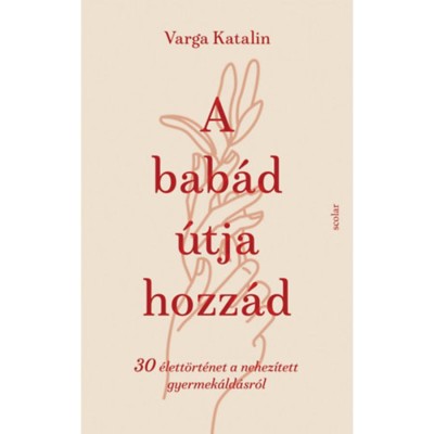 A bab&amp;aacute;d &amp;uacute;tja hozz&amp;aacute;d - 30 &amp;eacute;lett&amp;ouml;rt&amp;eacute;net a nehez&amp;iacute;tett gyermek&amp;aacute;ld&amp;aacute;sr&amp;oacute;l - Varga Katalin foto