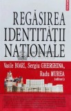 Cumpara ieftin Regasirea identitatii nationale - 2010 - Vasile Boari (@B201)