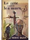 Herve Bazin - Le tete contre les murs (Editia: 1966)
