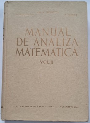 Manual de analiza matematica, Volumul al II-lea, Solomon Marcus , M. Nicolescu , Nicolae Dinculeanu foto