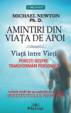 Amintiri din Viața de Apoi. Viața &icirc;ntre Vieți - Paperback brosat - Michael Newton, Ph. D. - Prestige