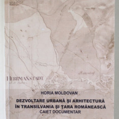 DEZVOLTARE URBANA SI ARHITECTURA IN TRANSILVANIA SI TARA ROMANEASCA , CAIET DOCUMENTAR de HORIA MOLDOVAN , 2012 , SUBLINIATA CU MARKERUL *