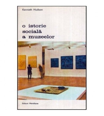 Kenneth Hudson - O istorie sociala a muzeelor - 118683 foto