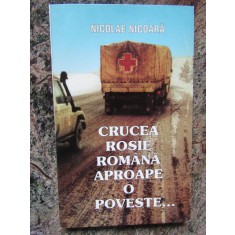 Nicolae Nicoara - Crucea rosie romana aproape o poveste AUTOGRAF