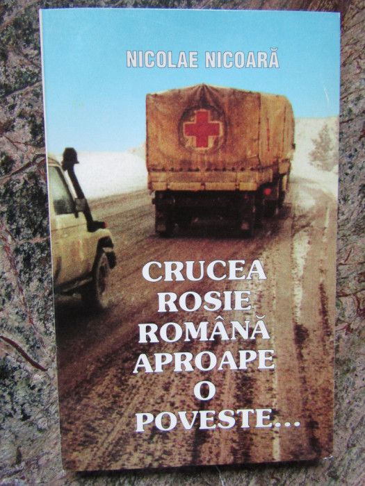 Nicolae Nicoara - Crucea rosie romana aproape o poveste AUTOGRAF