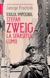 Exilul imposibil. Stefan Zweig la sf&acirc;rșitul lumii