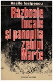 Vasile Iosipescu - Razboaie locale si panoplia zeului Marte - 128837