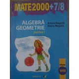 ALGEBRA, GEOMETRIE CLASA A VIII-A PARTEA I-ANTON NEGRILA, MARIA NEGRILA-228629