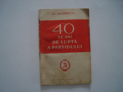 40 de ani de lupta a partidului - Gheorghe Gheorghiu-Dej foto