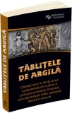 Tablitele de argila. Orientul antic in 40 de scrieri fundamentale din cultura si civilizatia sumeriana, feniciana, asiro-babiloniana, hitita, aramaica, Herald