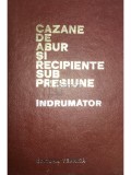 M. Aldea - Cazane de abur și recipiente sub presiune. &Icirc;ndrumător (editia 1972)