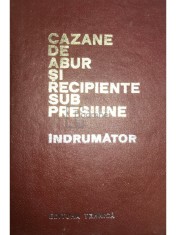 M. Aldea - Cazane de abur si recipiente sub presiune. Indrumator (Editia: 1972) foto