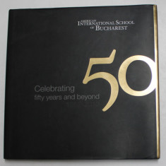 AMERICAN INTERNATIONAL SCHOOL OF BUCAREST - CELEBRATING 50 YEARS AND BEYOND , 1963 - 2012 , editor LYNN WELLS , 2012