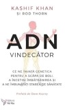 Cumpara ieftin ADN vindecator. Ce ne invata genetica pentru a scapa de boli, a incetini imbatranirea si a ne imbunatati starea de sanatatea/Kashif Khan, Rod Thorn