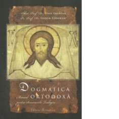 Dogmatica ortodoxa, editia a noua - manual pentru seminariile teologic - Ioan Zagrean