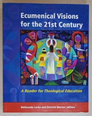 ECUMENICAL VISIONS FOR THE 21 st CENTURY , A READER FOR THEOLOGICAL EDUCATION by MELISANDE LORKE and DIETRICH WERNER , 2018