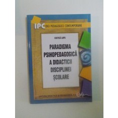 PARADIGMA PSIHOPEDAGOGICA A DIDACTICII DISCIPLINEI SCOLARE de COSTICA LUPU , 2008