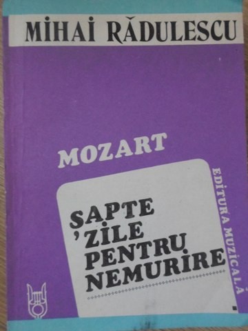 MOZART SAPTE ZILE PENTRU NEMURIRE-MIHAI RADULESCU-223583