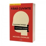 Fara cuvinte. Controlezi limbajul, controlezi mintea - Michael Knowles
