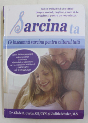 SARCINA TA - CE INSEAMNA SARCINA PENTRU VIITORUL TATA de GLADE B . CURTIS , JUDITH SCHULER , 2010 foto