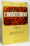L&#039;avortement Crime ou liberation? Jean Toulat