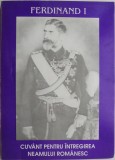 Ferdinand I. Cuvant pentru intregirea neamului romanesc &ndash; Ion Danila - Carte Istorie