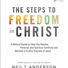 The Steps to Freedom in Christ: A Biblical Guide to Help You Resolve Personal and Spiritual Conflicts and Become a Fruitful Disciple of Jesus