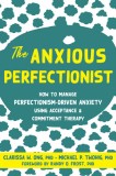 The Anxious Perfectionist: How to Manage Perfectionism-Driven Anxiety Using Acceptance and Commitment Therapy