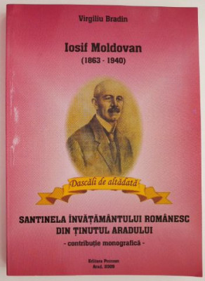 Iosif Moldovan (1863-1940). Santinela invatamantului romanesc din tinutul Aradului &amp;ndash; Virgiliu Bradin foto