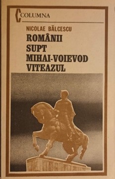 ROMANII SUPT MIHAI-VOIEVOD VITEAZUL-NICOLAE BALCESCU foto