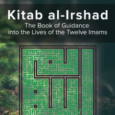 Kitab Al-Irshad: The Book of Guidance into the Lives of the Twelve Imams