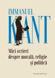Immanuel Kant Mici Scrieri despre Morala Religie Politica Paperback Humanitas Carti Filosofie Non-fictiune
