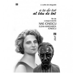 O carte de dragoste. A ta de tot. Al tău de tot. File de corespondenţă - Paperback brosat - Elena Margareta Ionescu, Nae Ionescu - Vremea