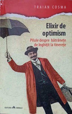 ELIXIR DE OPTIMISM. PILULE DESPRE BATRANETE DE INGHITIT LA TINERETE-TRAIAN COSMA-168060 foto