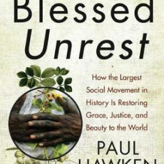 Blessed Unrest: How the Largest Social Movement in History Is Restoring Grace, Justice, and Beauty to the World