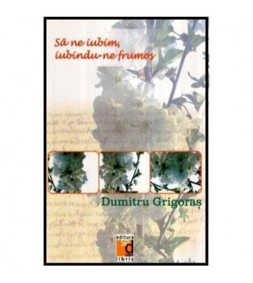 Dumitru Grigoras - Sa ne iubim, iubindu-ne frumos - versuri - 116473 foto