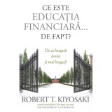 Cumpara ieftin Ce este educatia financiara... de fapt? De ce bogatii devin si mai bogati? - Robert T. Kiyosaki, Tom Wheelwright, Curtea Veche